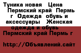 Туника новая › Цена ­ 300 - Пермский край, Пермь г. Одежда, обувь и аксессуары » Женская одежда и обувь   . Пермский край,Пермь г.